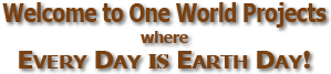 Welcome to One World Projects where everyday is Earth Day